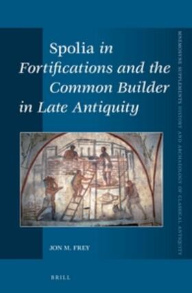 Frey |  Spolia in Fortifications and the Common Builder in Late Antiquity | Buch |  Sack Fachmedien