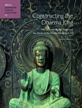 Walley |  Constructing the Dharma King: The H&#333;ry&#363;ji Shaka Triad and the Birth of the Prince Sh&#333;toku Cult | Buch |  Sack Fachmedien