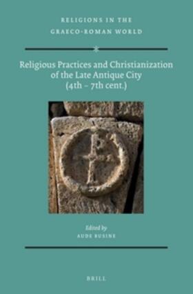  Religious Practices and Christianization of the Late Antique City (4th - 7th Cent.) | Buch |  Sack Fachmedien