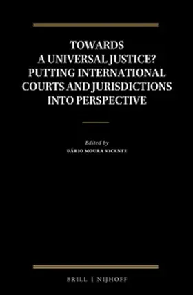 Moura Vicente |  Towards a Universal Justice? Putting International Courts and Jurisdictions Into Perspective | Buch |  Sack Fachmedien