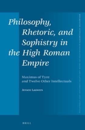 Lauwers |  Philosophy, Rhetoric, and Sophistry in the High Roman Empire: Maximus of Tyre and Twelve Other Intellectuals | Buch |  Sack Fachmedien