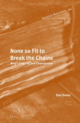 Swain |  None So Fit to Break the Chains: Marx's Ethics of Self-Emancipation | Buch |  Sack Fachmedien