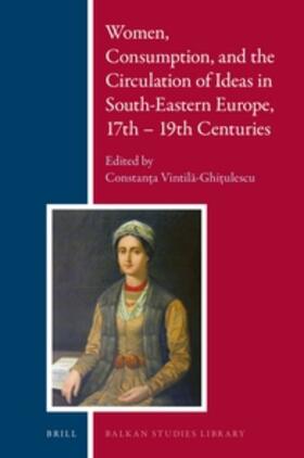 Vintila-Ghitulescu |  Women, Consumption, and the Circulation of Ideas in South-Eastern Europe, 17th - 19th Centuries | Buch |  Sack Fachmedien