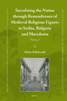 Rohdewald | Sacralizing the Nation Through Remembrance of Medieval Religious Figures in Serbia, Bulgaria and Macedonia | Buch | 978-90-04-38036-3 | sack.de