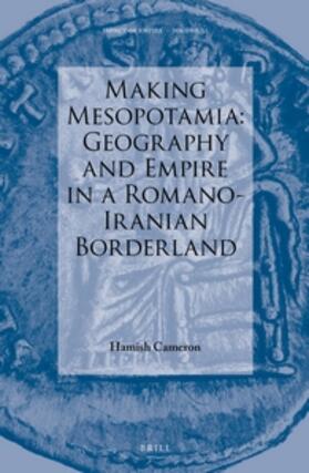 Cameron |  Making Mesopotamia: Geography and Empire in a Romano-Iranian Borderland | Buch |  Sack Fachmedien