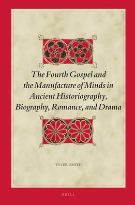 Smith |  The Fourth Gospel and the Manufacture of Minds in Ancient Historiography, Biography, Romance, and Drama | Buch |  Sack Fachmedien