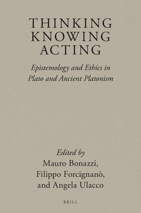 Bonazzi / Ulacco / Forcignanò |  Thinking, Knowing, Acting: Epistemology and Ethics in Plato and Ancient Platonism | Buch |  Sack Fachmedien