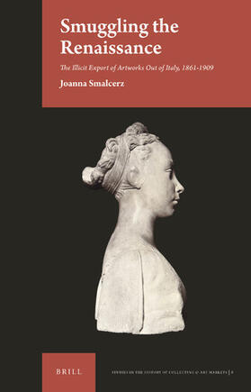 Smalcerz |  Smuggling the Renaissance: The Illicit Export of Artworks Out of Italy, 1861-1909 | Buch |  Sack Fachmedien