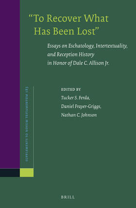Ferda / Frayer-Griggs / Johnson |  "To Recover What Has Been Lost" Essays on Eschatology, Intertextuality, and Reception History in Honor of Dale C. Allison Jr. | Buch |  Sack Fachmedien