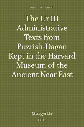 Liu |  The Ur III Administrative Texts from Puzrish-Dagan Kept in the Harvard Museum of the Ancient Near East | Buch |  Sack Fachmedien