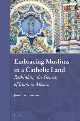 Benzion |  Embracing Muslims in a Catholic Land: Rethinking the Genesis of Isl&#257;m in Mexico | Buch |  Sack Fachmedien