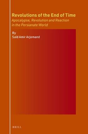 Arjomand |  Revolutions of the End of Time: Apocalypse, Revolution and Reaction in the Persianate World | Buch |  Sack Fachmedien