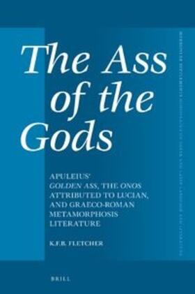 Fletcher |  The Ass of the Gods: Apuleius' Golden Ass, the Onos Attributed to Lucian, and Graeco-Roman Metamorphosis Literature | Buch |  Sack Fachmedien