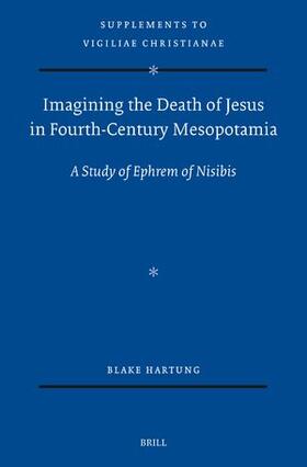 Hartung |  Imagining the Death of Jesus in Fourth-Century Mesopotamia | Buch |  Sack Fachmedien