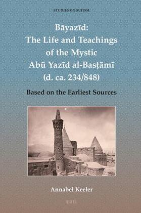 Keeler |  B&#257;yaz&#299;d: The Life and Teachings of the Mystic Ab&#363; Yaz&#299;d Al-Bas&#7789;&#257;m&#299; (D. Ca. 234/848) | Buch |  Sack Fachmedien