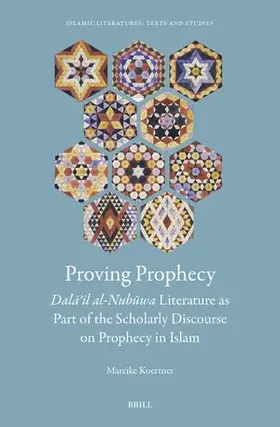 Koertner |  Proving Prophecy, Dal&#257;&#702;il Al-Nub&#363;wa Literature as Part of the Scholarly Discourse on Prophecy in Islam | Buch |  Sack Fachmedien