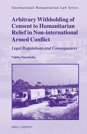 Veerakatty |  Arbitrary Withholding of Consent to Humanitarian Relief in Non-International Armed Conflict | Buch |  Sack Fachmedien