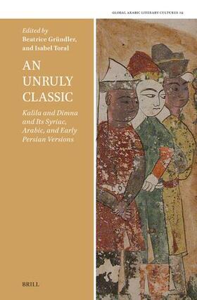 Toral / Gruendler |  An Unruly Classic: Kal&#299;la and Dimna and Its Syriac, Arabic, and Early Persian Versions | Buch |  Sack Fachmedien