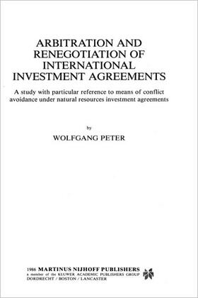 Peter |  Arbitration and Renegotiation of International Investment Agreements: A Study with Particular Reference to Means of Conflict Avoidance Under Natural R | Buch |  Sack Fachmedien