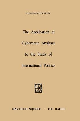 Bryen |  The Application of Cybernetic Analysis to the Study of International Politics | Buch |  Sack Fachmedien