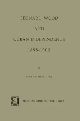 Hitchman |  Leonard Wood and Cuban Independence 1898-1902 | Buch |  Sack Fachmedien