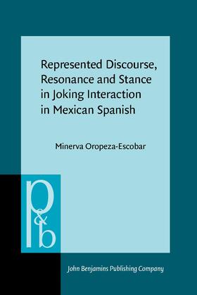 Oropeza-Escobar |  Represented Discourse, Resonance and Stance in Joking Interaction in Mexican Spanish | Buch |  Sack Fachmedien