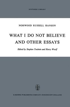 Hanson / Woolf / Toulmin | What I Do Not Believe, and Other Essays | Buch | 978-90-277-0191-6 | sack.de