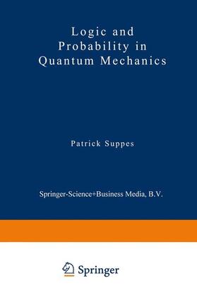 Suppes |  Logic and Probability in Quantum Mechanics | Buch |  Sack Fachmedien