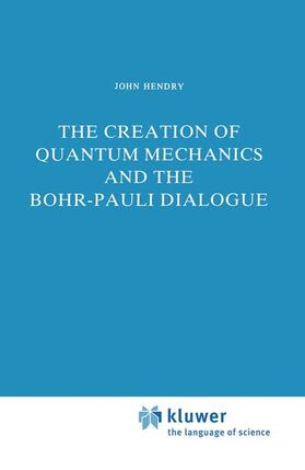 Hendry |  The Creation of Quantum Mechanics and the Bohr-Pauli Dialogue | Buch |  Sack Fachmedien