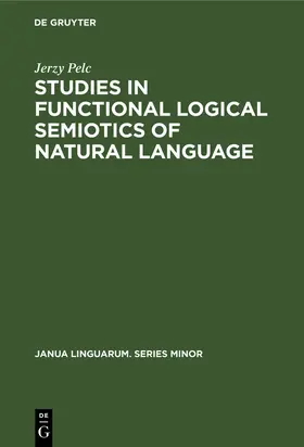 Pelc |  Studies in Functional Logical Semiotics of Natural Language | Buch |  Sack Fachmedien