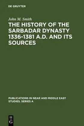 Smith |  The History of the Sarbadar Dynasty 1336-1381 A.D. and its Sources | Buch |  Sack Fachmedien