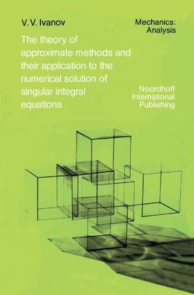 Ivanov / Elliott / Anderssen |  The Theory of Approximate Methods and Their Applications to the Numerical Solution of Singular Integral Equations | Buch |  Sack Fachmedien
