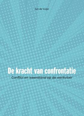 de Vuijst |  de Kracht Van Confrontatie: Conflict En Weerstand Op de Werkvloer | Buch |  Sack Fachmedien