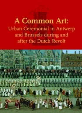 Thøfner |  A Common Art: Urban Ceremonial in Antwerp and Brussels During and After the Dutch Revolt | Buch |  Sack Fachmedien