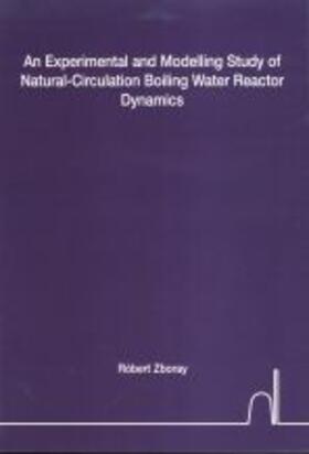 Zboray |  An Experimental and Modelling Study of Natural-Circulation Boiling Water Reactor Dynamics | Buch |  Sack Fachmedien