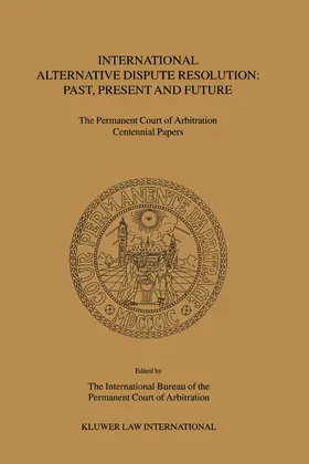 International Bureau of the Permanent Court of Arbitration Staff |  International Alternative Dispute Resolution: Past, Present and Future: The Permanent Court of Arbitration Centennial Papers | Buch |  Sack Fachmedien