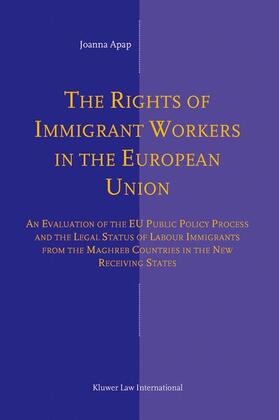 Apap |  The Rights of Immigrant Workers in the European Union: An Evaluation of the Eu Public Policy Process and the Legal Status of Labour Immigrants from th | Buch |  Sack Fachmedien