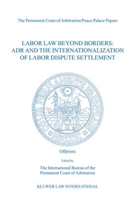 The Permanent Court of Arbitration |  Labor Law Beyond Borders: ADR and the Internationalization of Labor Dispute Settlement: Papers Emanating from the Fifth PCA International Law Seminar | Buch |  Sack Fachmedien