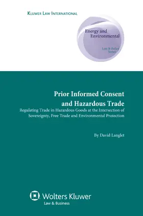 Langlet |  Prior Informed Consent and Hazardous Trade: Regulating Trade in Hazardous Goods at the Intersection of Sovereignty, Free Trade and Environmental Prote | Buch |  Sack Fachmedien