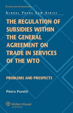Poretti |  The Regulation of Subsidies Within the General Agreement on Trade in Services of the Wto: Problems and Prospects | Buch |  Sack Fachmedien