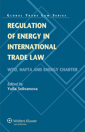 Selivanova |  Regulation of Energy in International Trade Law: Wto, NAFTA and Energy Charter | Buch |  Sack Fachmedien