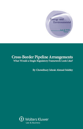 Siddiky |  Cross-Border Pipeline Arrangements: What Would a Single Regulatory Framework Look Like? | Buch |  Sack Fachmedien