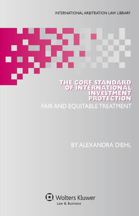 Diehl |  The Core Standard of International Investment Protection: Fair and Equitable Treatment | Buch |  Sack Fachmedien