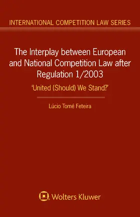 Feteira | The Interplay Between European and National Competition Law After Regulation 1/2003: 'united (Should) We Stand?' | Buch | 978-90-411-5663-1 | sack.de