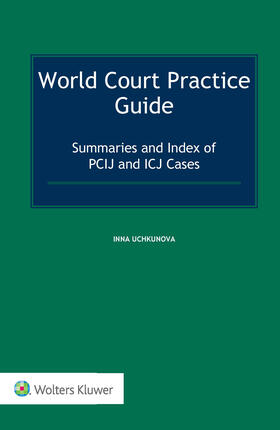 Uchkunova | World Court Practice Guide: Summaries and Index of Pcij and Icj Cases | Buch | 978-90-411-6787-3 | sack.de