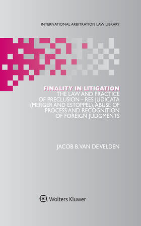 van de Velden |  Finality in Litigation: The Law and Practice of Preclusion: Res Judicata (Merger and Estoppel), Abuse of Process and Recognition of Foreign Ju | Buch |  Sack Fachmedien