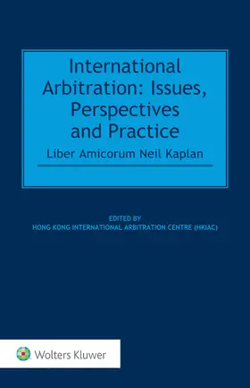 (HKIAC) |  International Arbitration: Issues, Perspectives and Practice: Liber Amicorum Neil Kaplan | Buch |  Sack Fachmedien