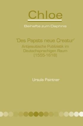 Paintner |  Des Papsts Neue Creatur: Antijesuitische Publizistik Im Deutschsprachigen Raum (1555-1618) | Buch |  Sack Fachmedien