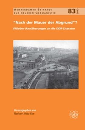 Eke | Nach Der Mauer Der Abgrund?: (Wieder-)Annaherungen an Die Ddr-Literatur | Buch | 978-90-420-3653-6 | sack.de