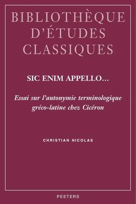Nicolas |  Sic Enim Appello...: Essai Sur L'Autonymie Terminologique Greco-Latine Chez Ciceron | Buch |  Sack Fachmedien